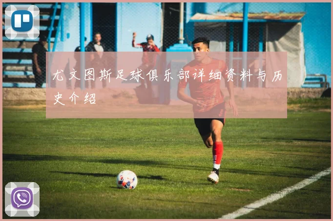 尤文图斯足球俱乐部详细资料与历史介绍